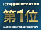 おかげさまで「2025年度 山口県 住宅着工棟数 第1位」となりました。※1